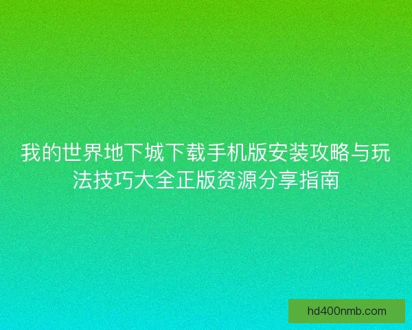 我的世界地下城下载手机版安装攻略与玩法技巧大全正版资源分享指南